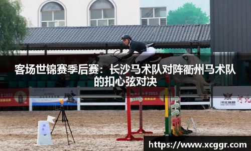 客场世锦赛季后赛：长沙马术队对阵衢州马术队的扣心弦对决
