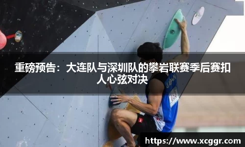 重磅预告：大连队与深圳队的攀岩联赛季后赛扣人心弦对决