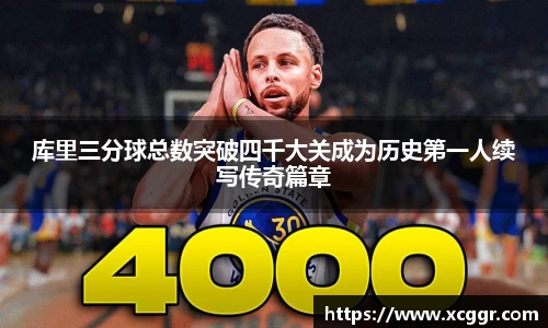库里三分球总数突破四千大关成为历史第一人续写传奇篇章