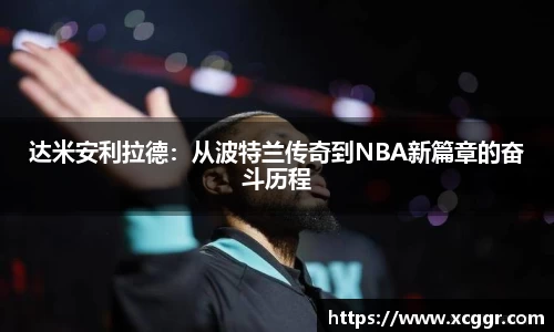 达米安利拉德：从波特兰传奇到NBA新篇章的奋斗历程